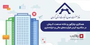 همکاری چارگون و خانه صنعت کرمان در مکانیزه کردن فرآیندهای مالی و خزانه‌داری