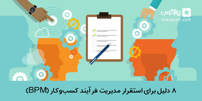 ۸ دلیل برای استقرار مدیریت فرآیند کسب و کار (BPM)
